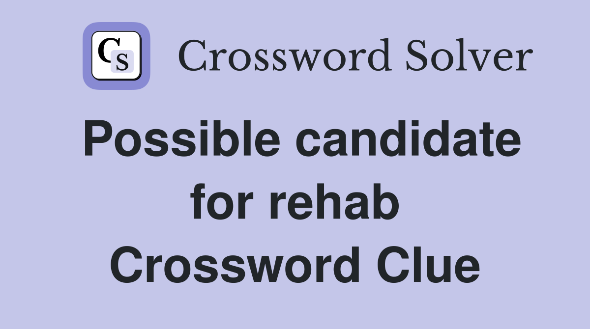 Possible candidate for rehab Crossword Clue