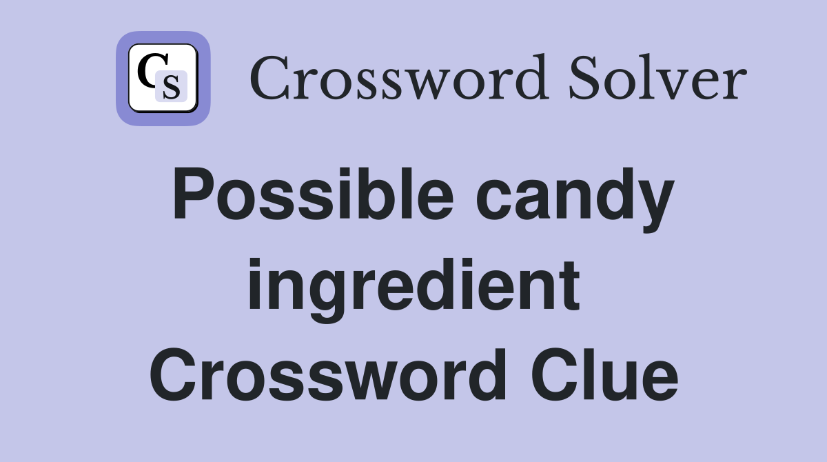 Possible candy ingredient Crossword Clue