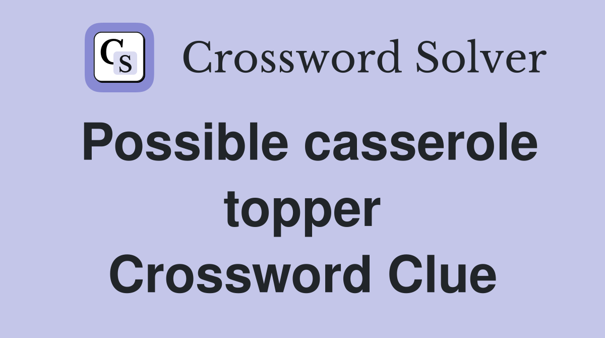 Possible casserole topper Crossword Clue