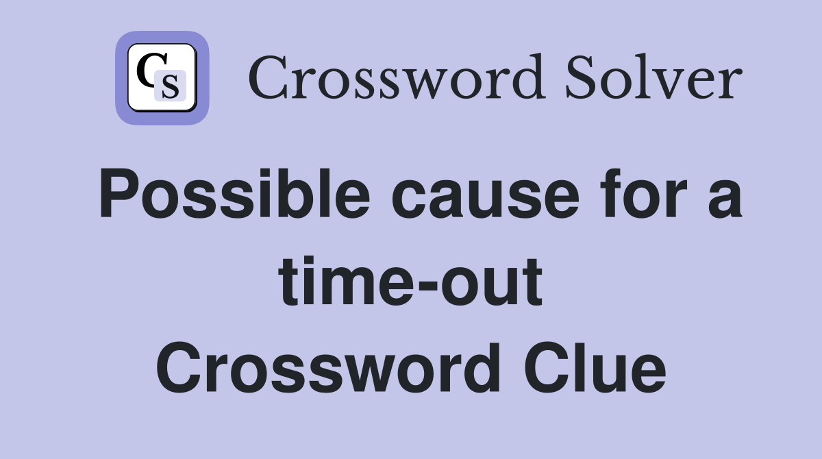 Possible cause for a time-out Crossword Clue