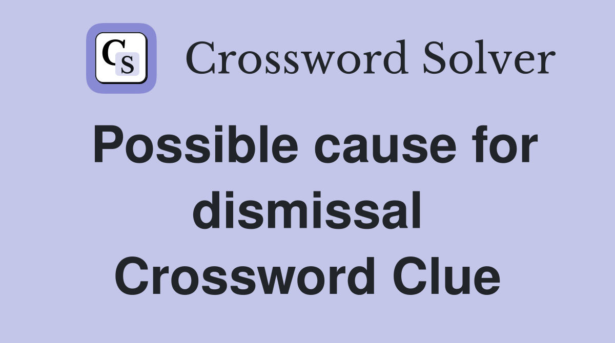 Possible cause for dismissal Crossword Clue