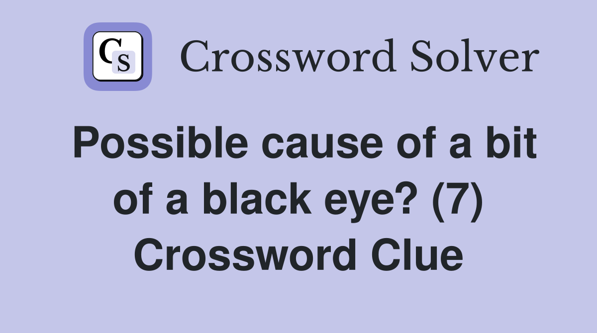 Possible cause of a bit of a black eye? (7) Crossword Clue