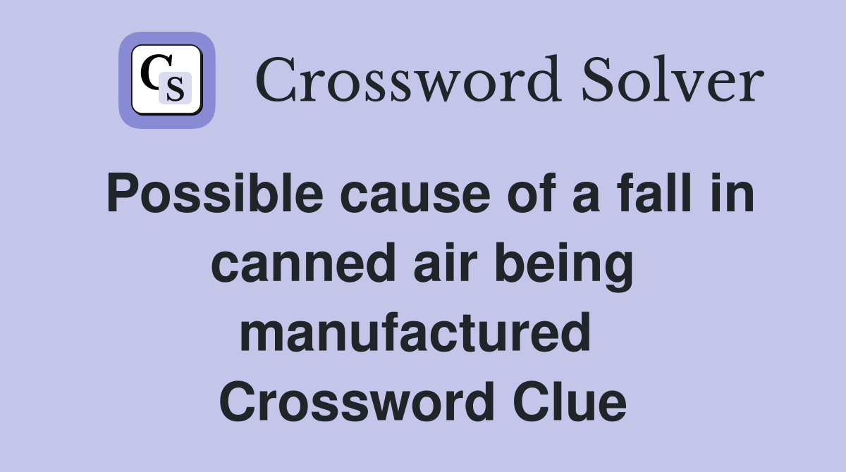 Possible cause of a fall in canned air being manufactured  Crossword Clue