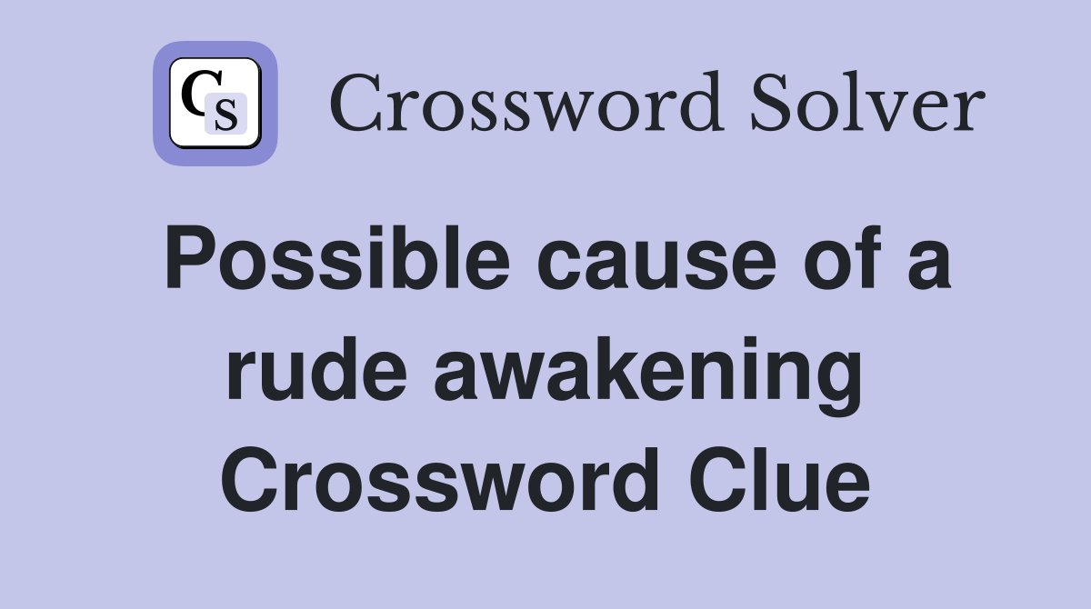 Possible cause of a rude awakening Crossword Clue