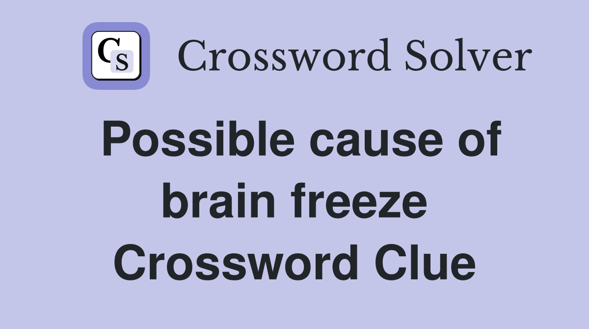 Possible cause of brain freeze Crossword Clue