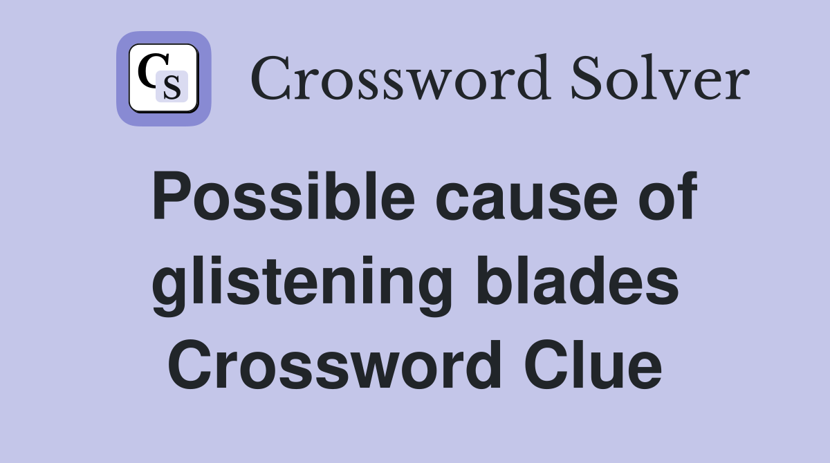 Possible cause of glistening blades Crossword Clue