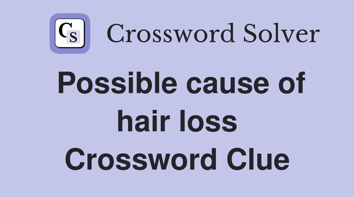 Possible cause of hair loss Crossword Clue