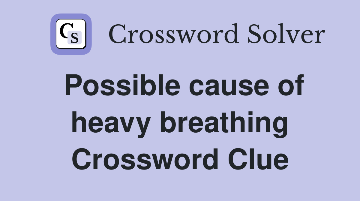 Possible cause of heavy breathing Crossword Clue