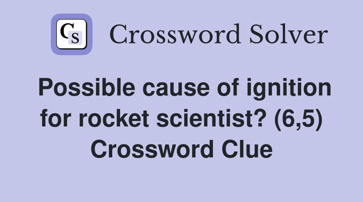Possible cause of ignition for rocket scientist? (6,5) Crossword Clue