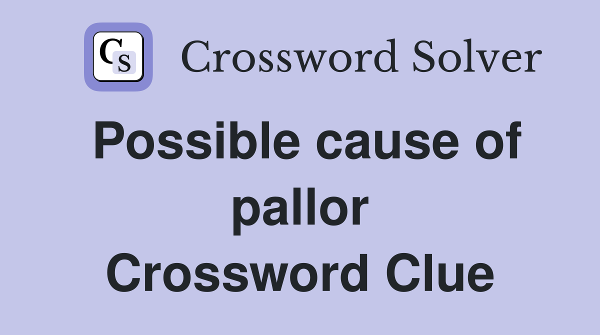 Possible cause of pallor Crossword Clue