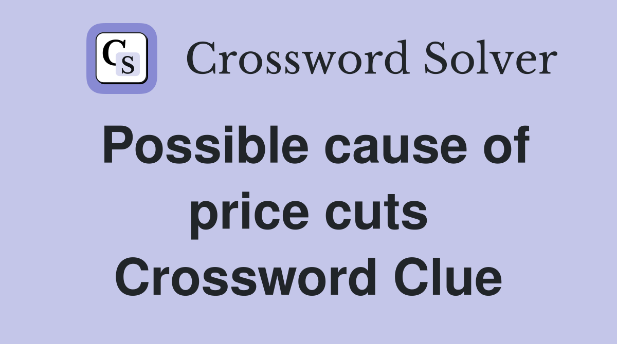 Possible cause of price cuts Crossword Clue