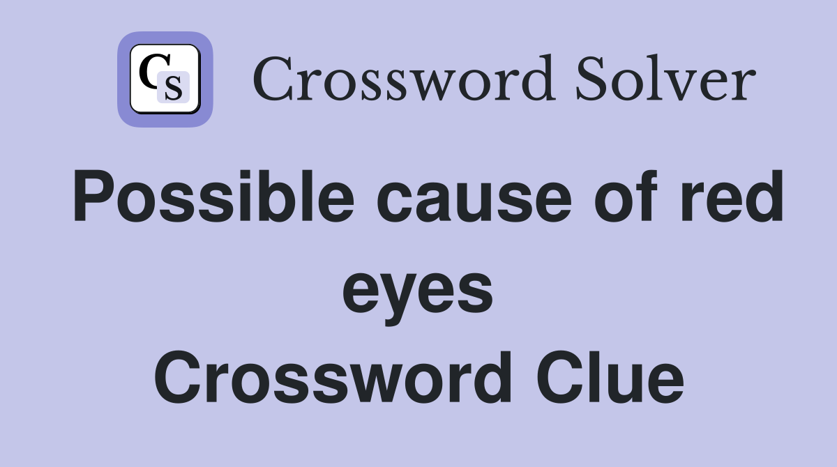 Possible cause of red eyes Crossword Clue