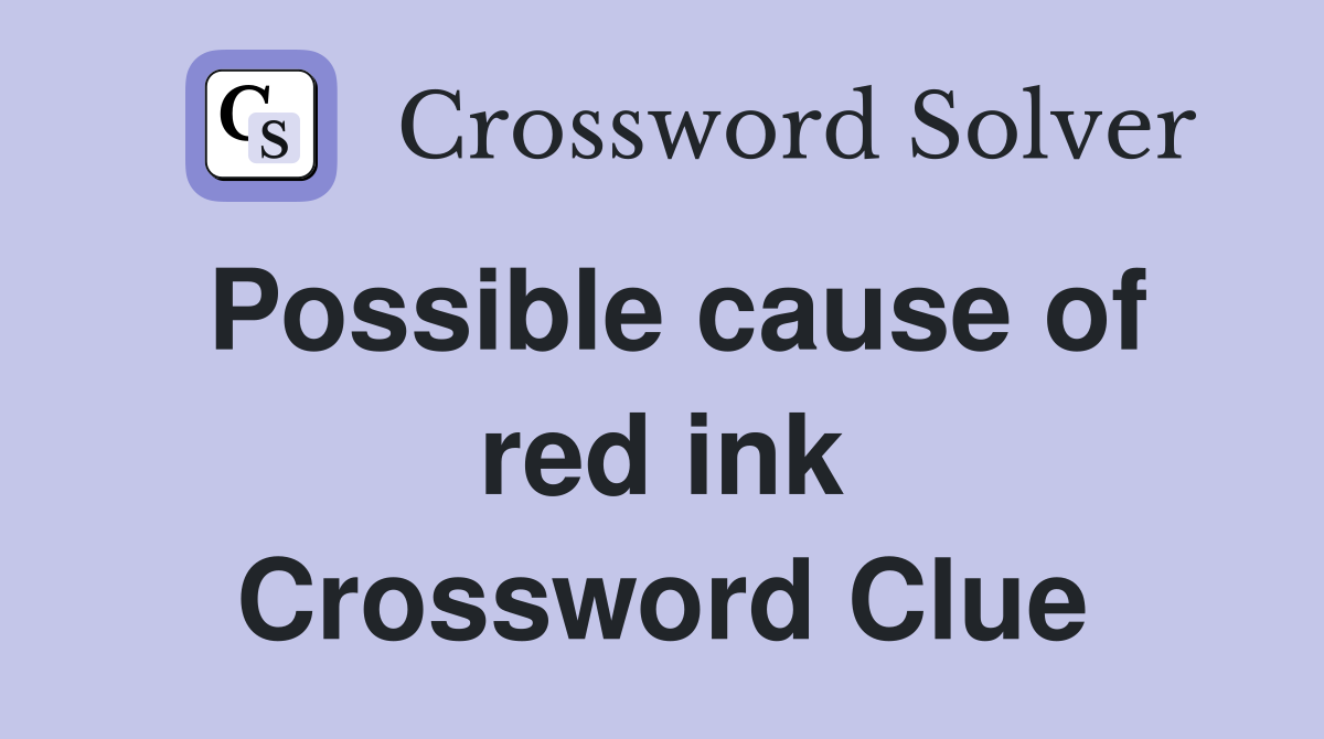 Possible cause of red ink Crossword Clue