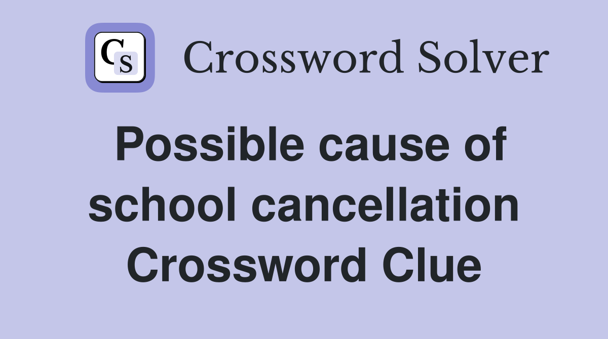 Possible cause of school cancellation Crossword Clue