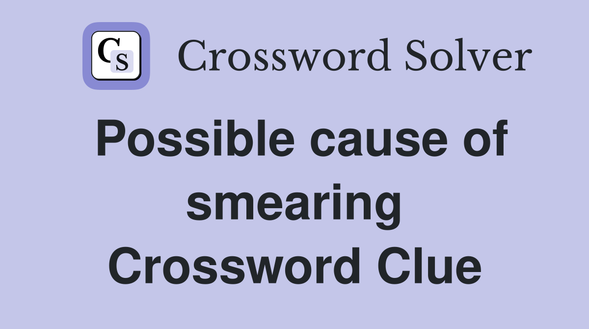 Possible cause of smearing Crossword Clue
