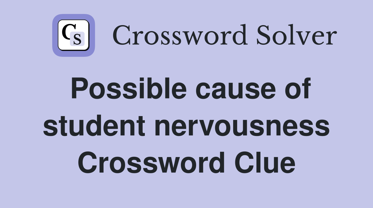 Possible cause of student nervousness Crossword Clue