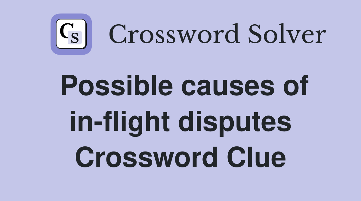 Possible causes of in-flight disputes Crossword Clue