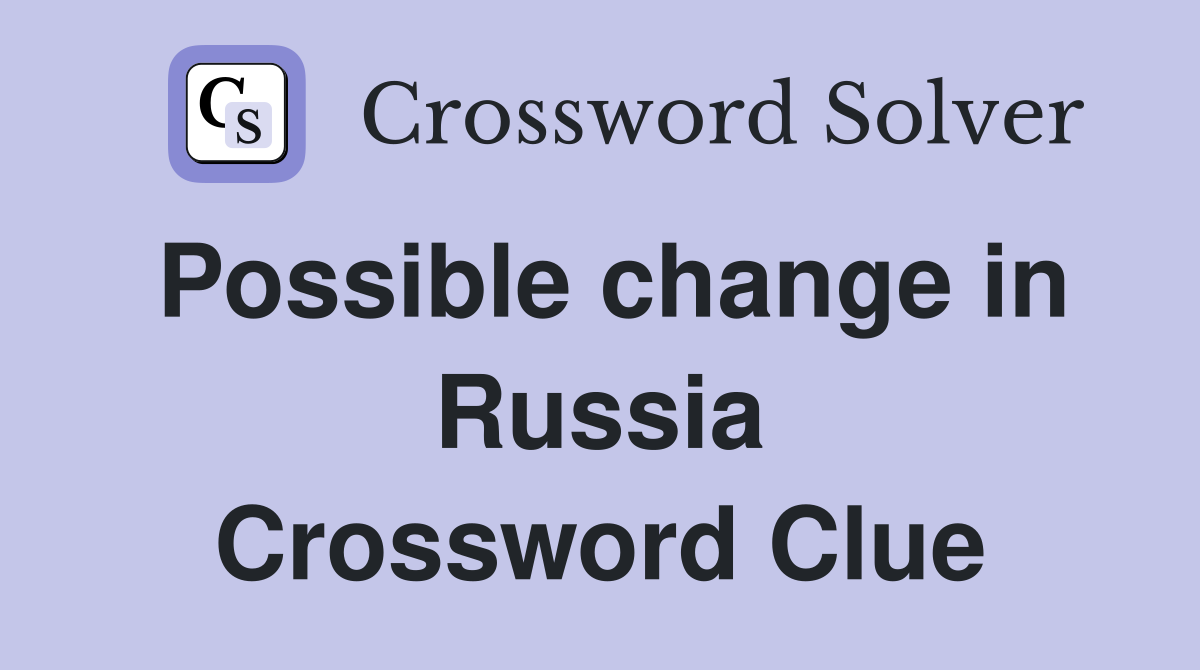 Possible change in Russia Crossword Clue
