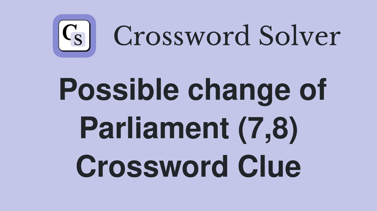 Possible change of Parliament (7,8) Crossword Clue