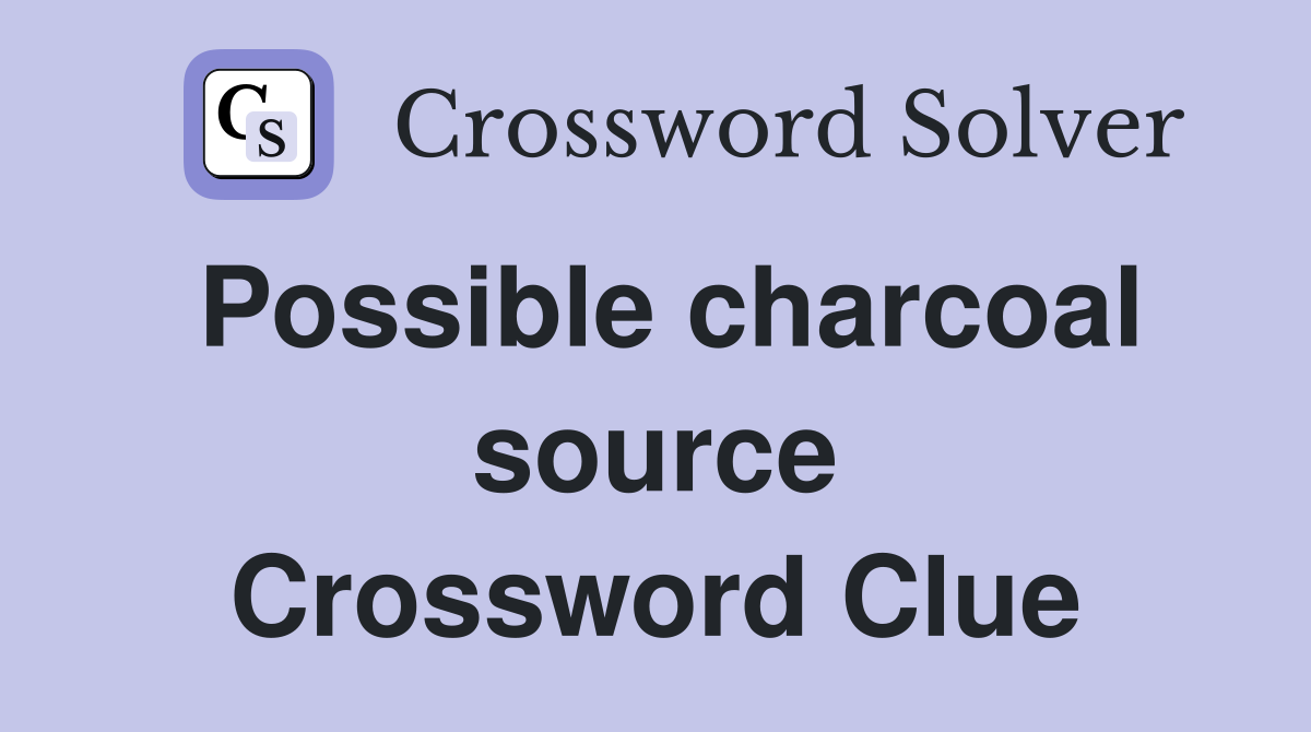 Possible charcoal source Crossword Clue