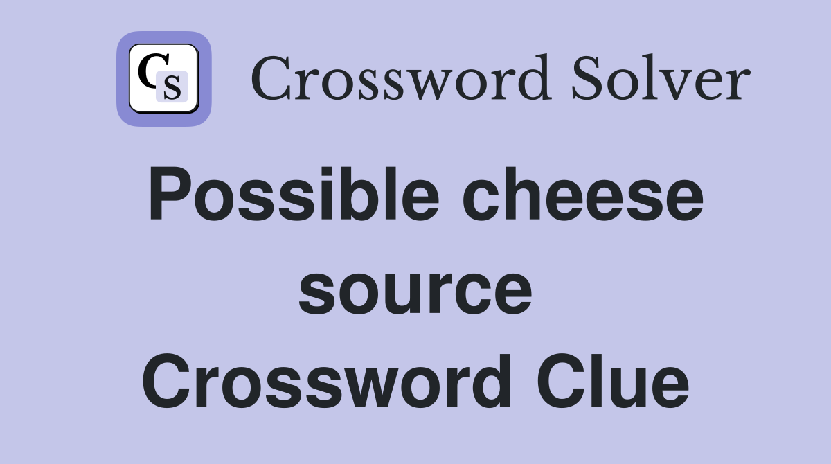 Possible cheese source Crossword Clue