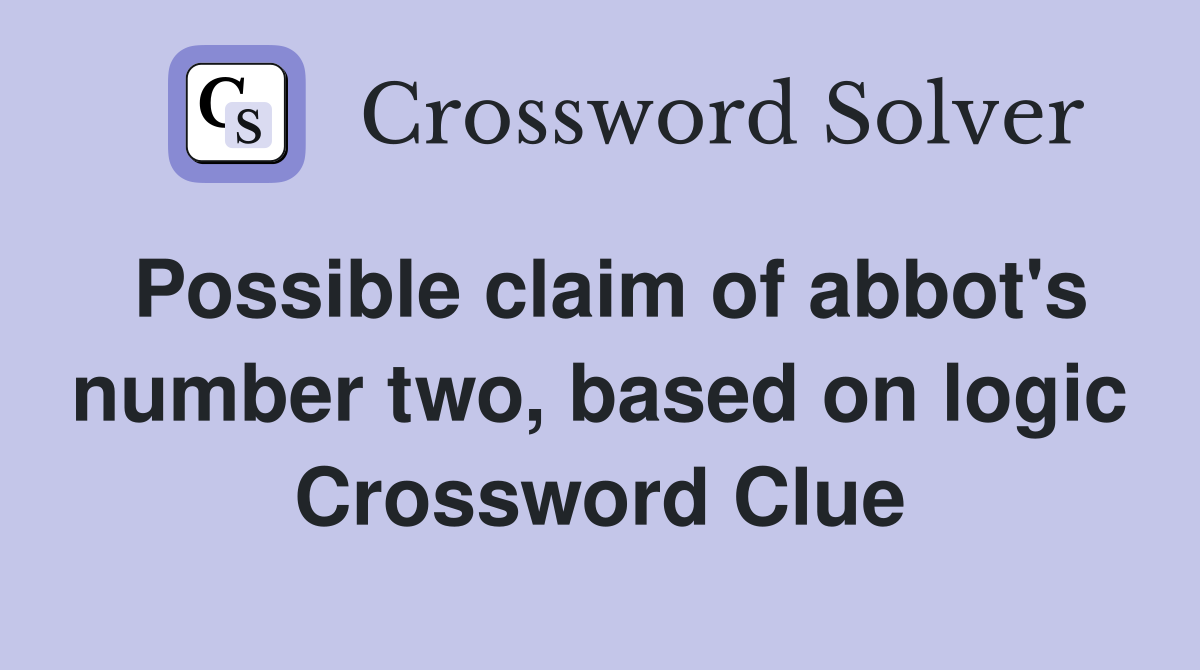Possible claim of abbot's number two, based on logic Crossword Clue