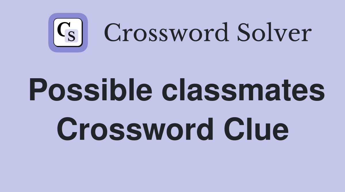 Possible classmates Crossword Clue