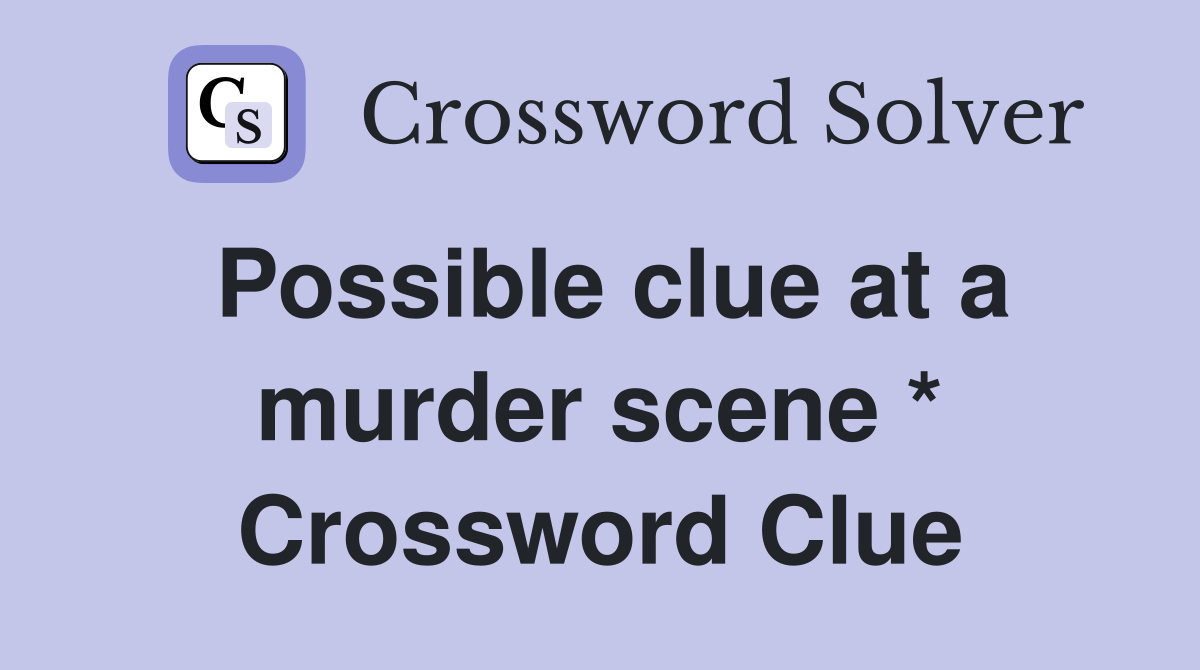 Possible clue at a murder scene * Crossword Clue