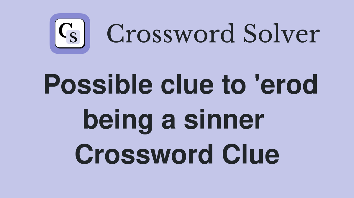 Possible clue to 'erod being a sinner  Crossword Clue