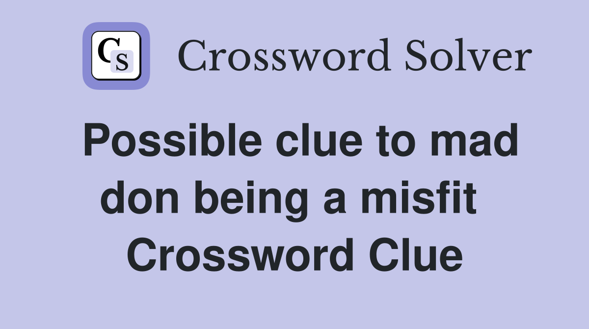 Possible clue to mad don being a misfit  Crossword Clue