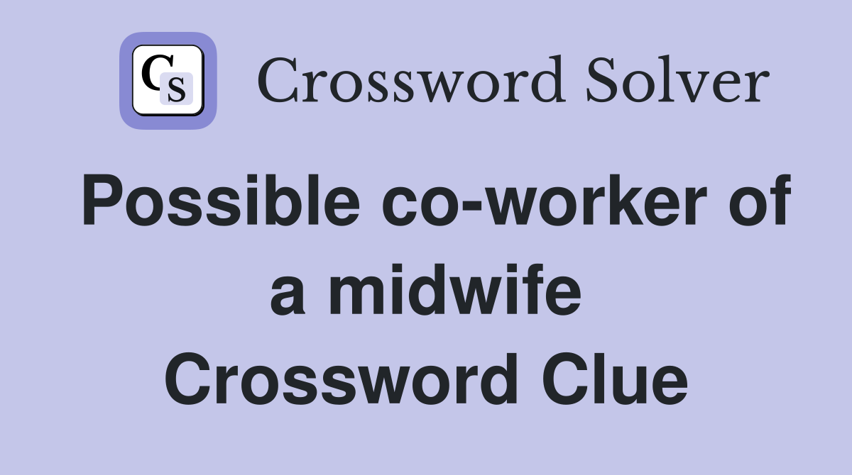 Possible co-worker of a midwife Crossword Clue