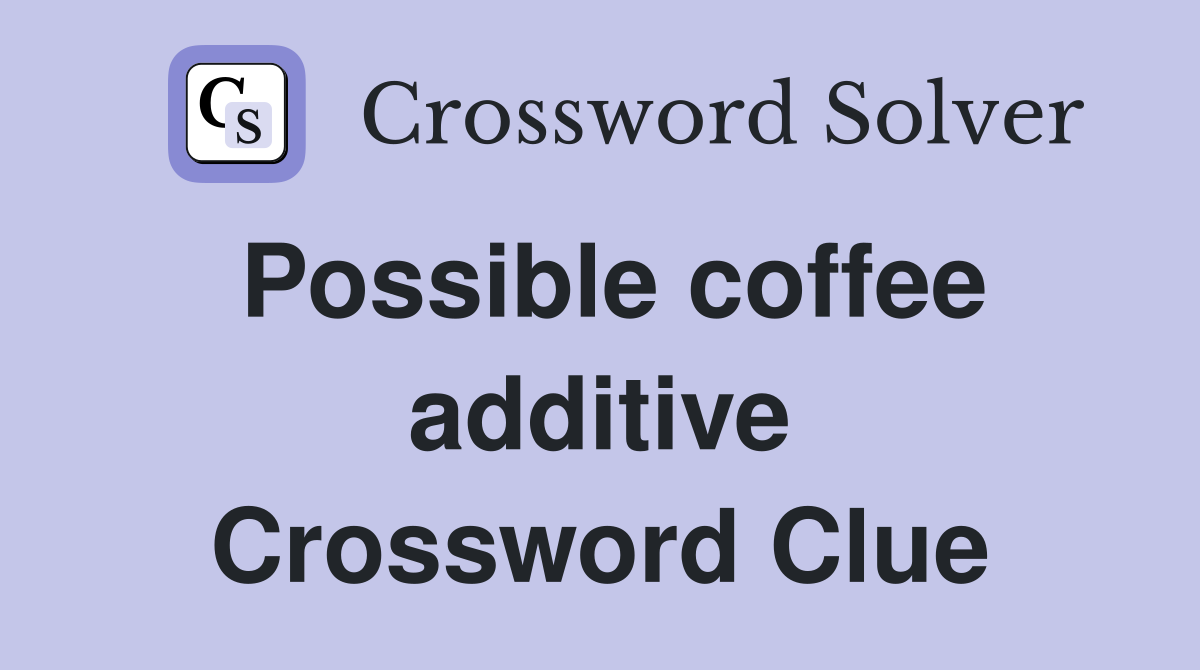 Possible coffee additive Crossword Clue