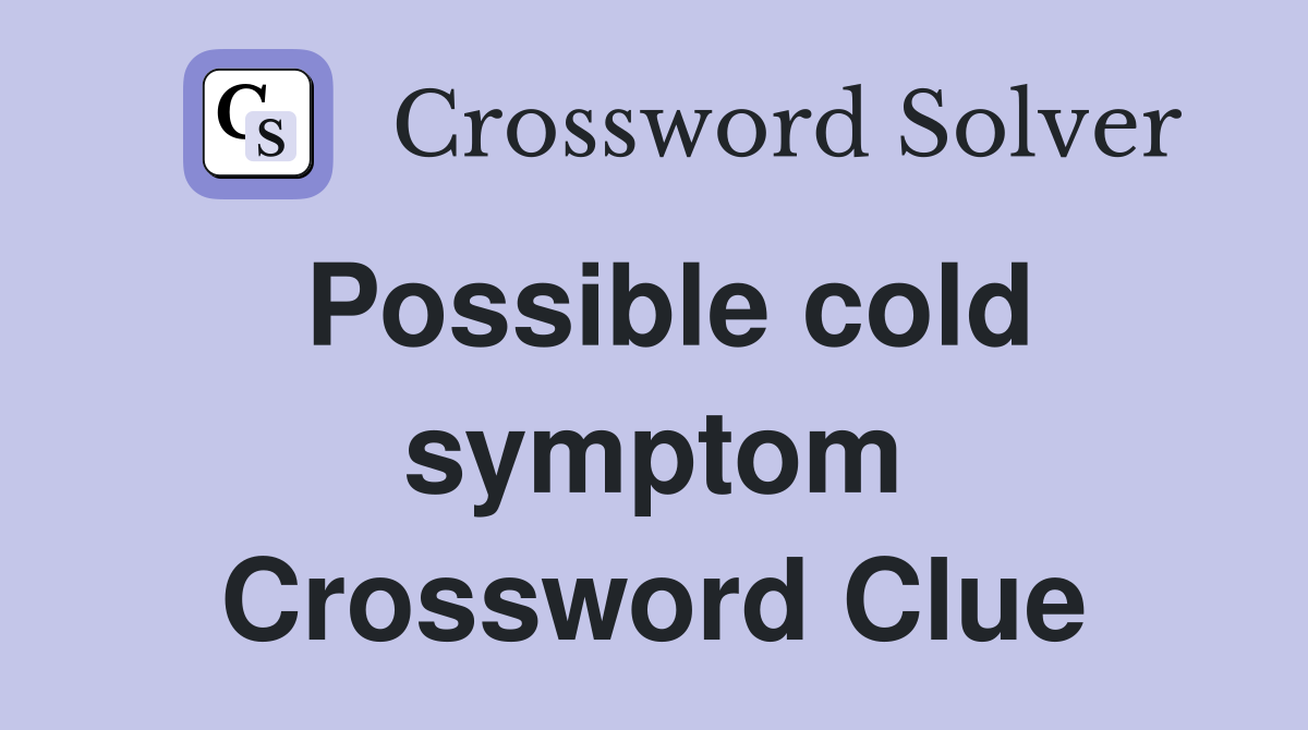 Possible cold symptom Crossword Clue