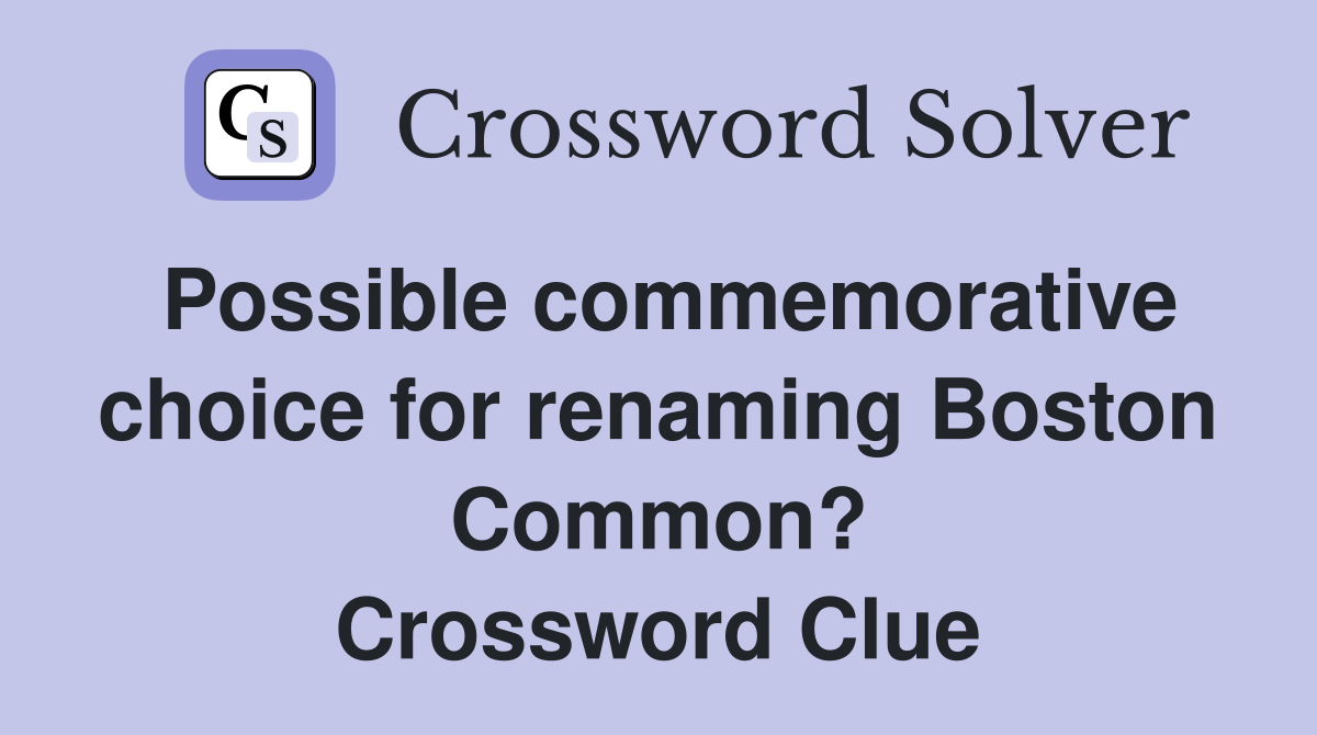 Possible commemorative choice for renaming Boston Common? Crossword Clue