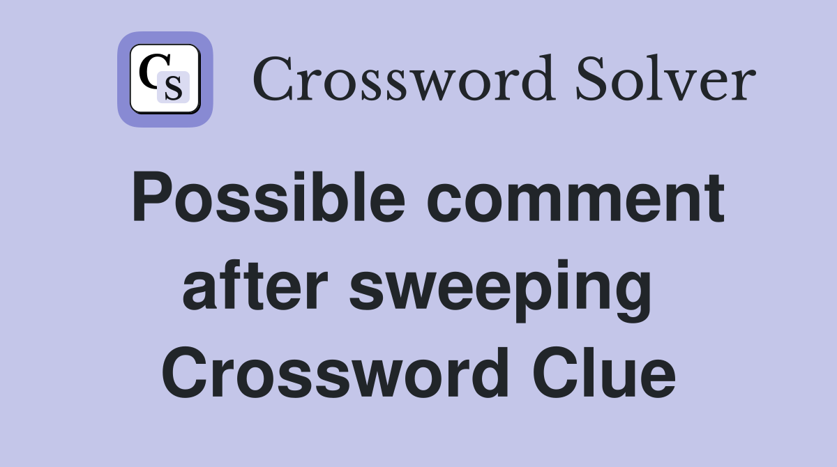 Possible comment after sweeping Crossword Clue