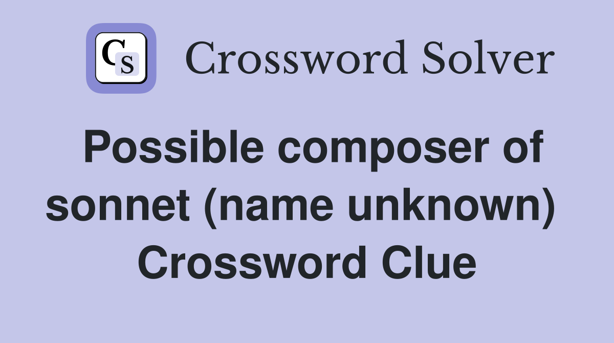 Possible composer of sonnet (name unknown)  Crossword Clue
