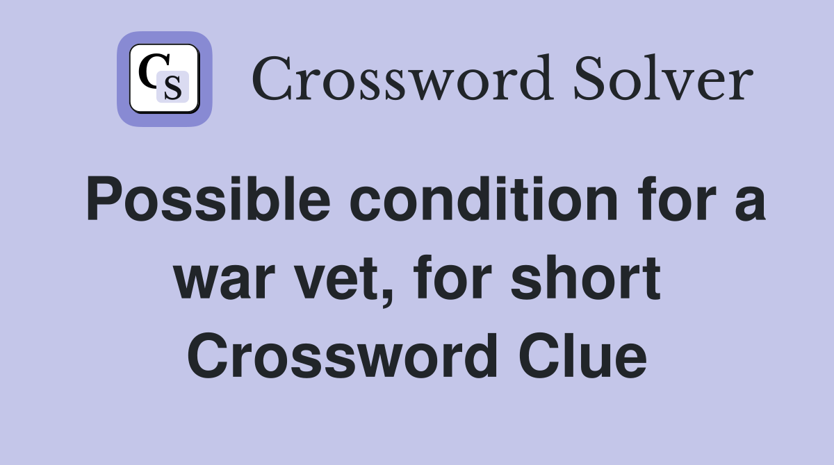 Possible condition for a war vet, for short Crossword Clue