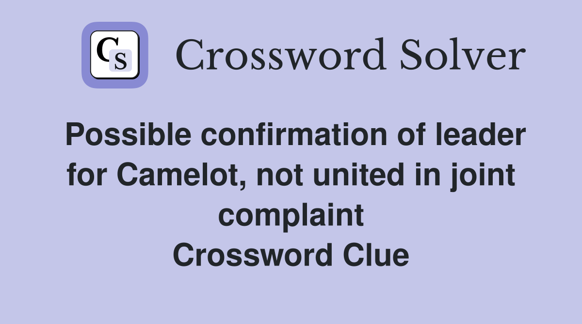Possible confirmation of leader for Camelot, not united in joint complaint Crossword Clue