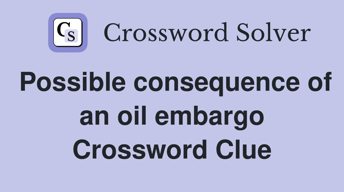 Possible consequence of an oil embargo Crossword Clue