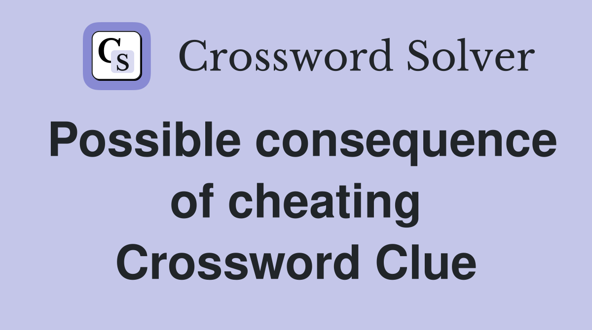Possible consequence of cheating Crossword Clue