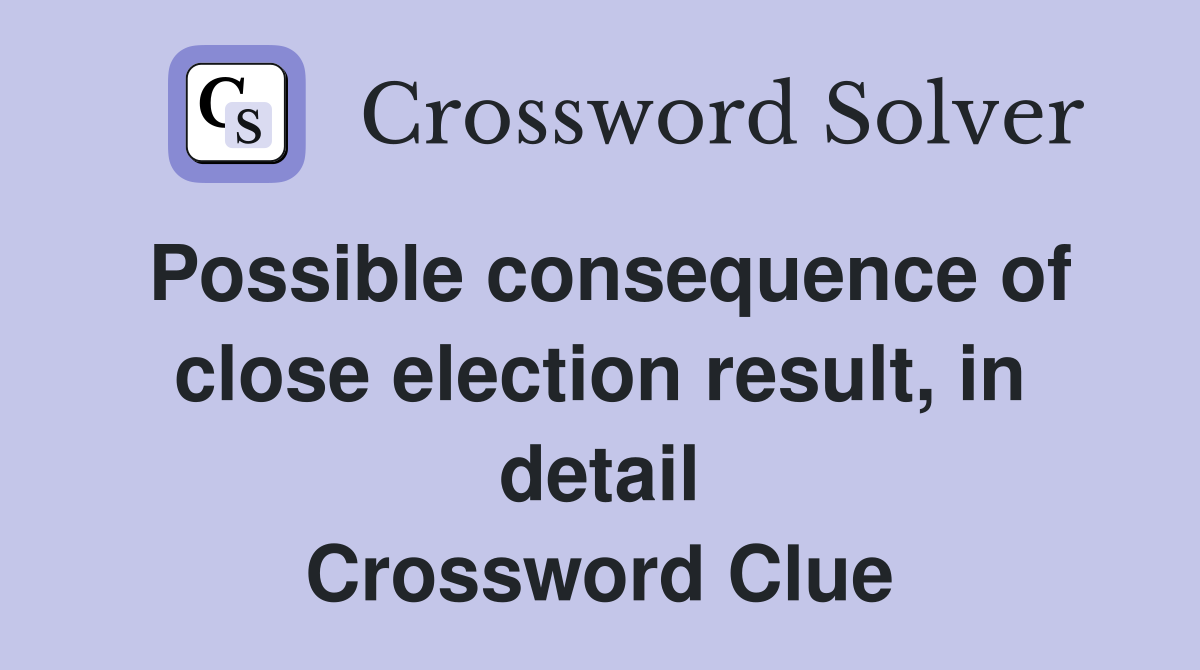 Possible consequence of close election result, in detail Crossword Clue
