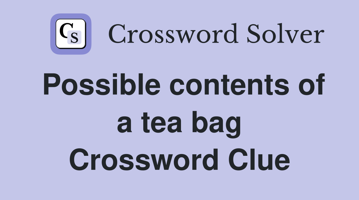 Possible contents of a tea bag Crossword Clue