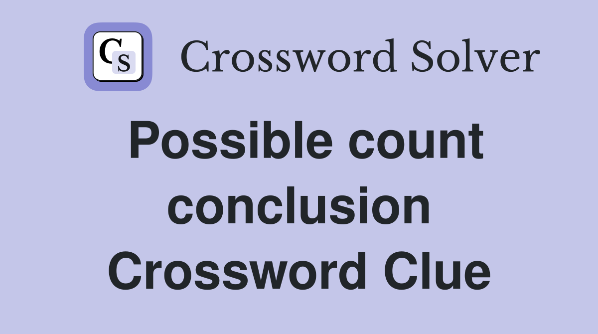 Possible count conclusion Crossword Clue
