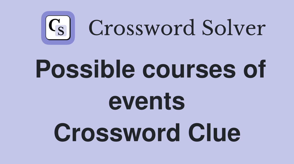 Possible courses of events Crossword Clue