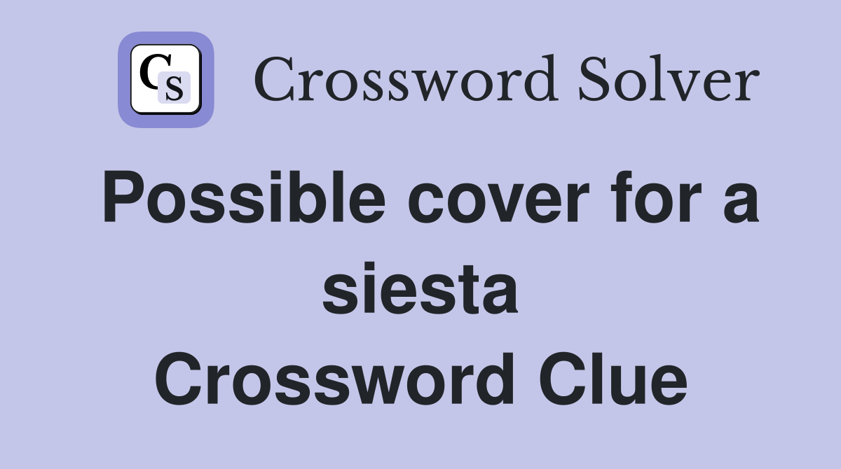Possible cover for a siesta Crossword Clue