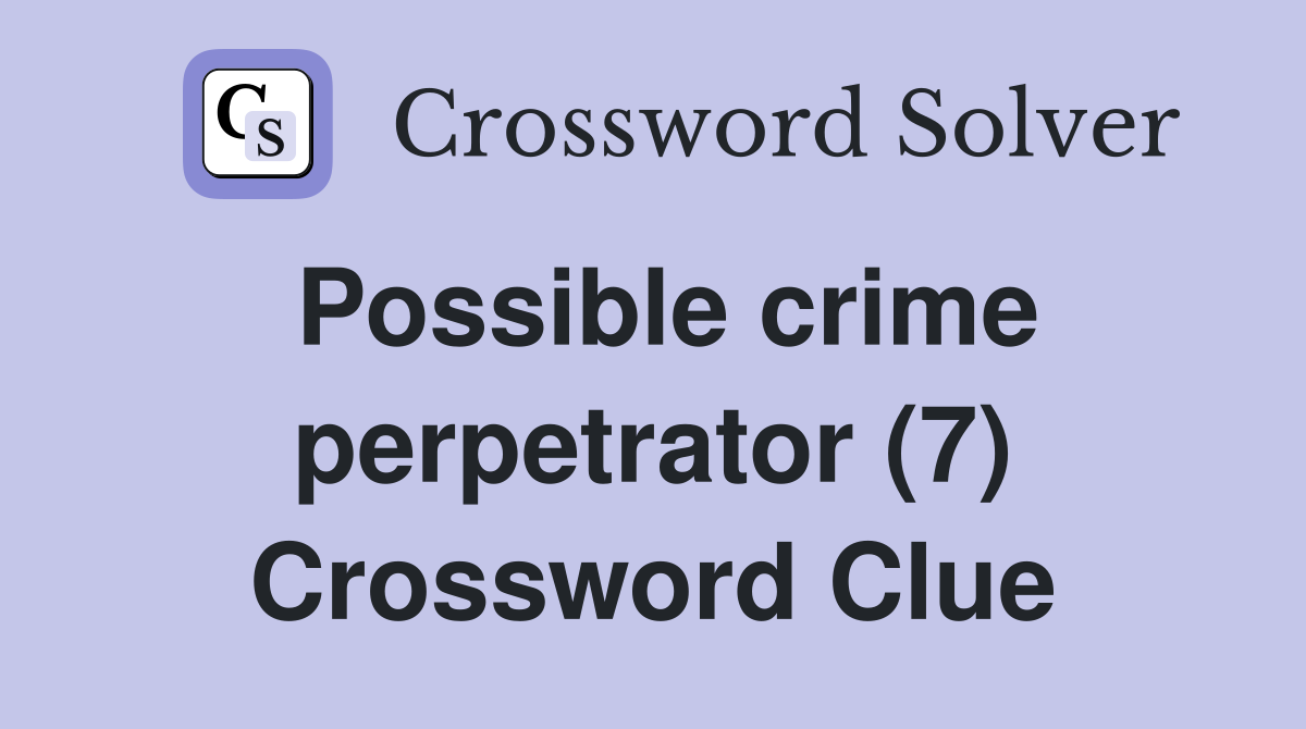 Possible crime perpetrator (7) Crossword Clue