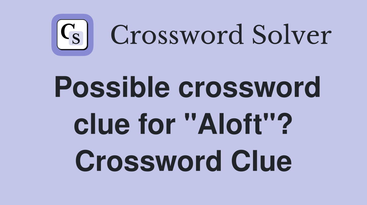 Possible crossword clue for "Aloft"? Crossword Clue