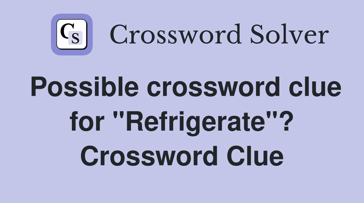 Possible crossword clue for "Refrigerate"? Crossword Clue