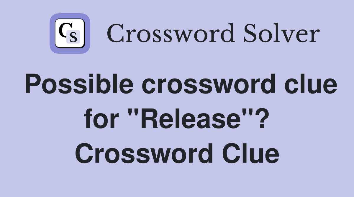 Possible crossword clue for "Release"? Crossword Clue