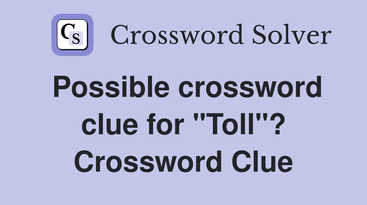 Possible crossword clue for "Toll"? Crossword Clue
